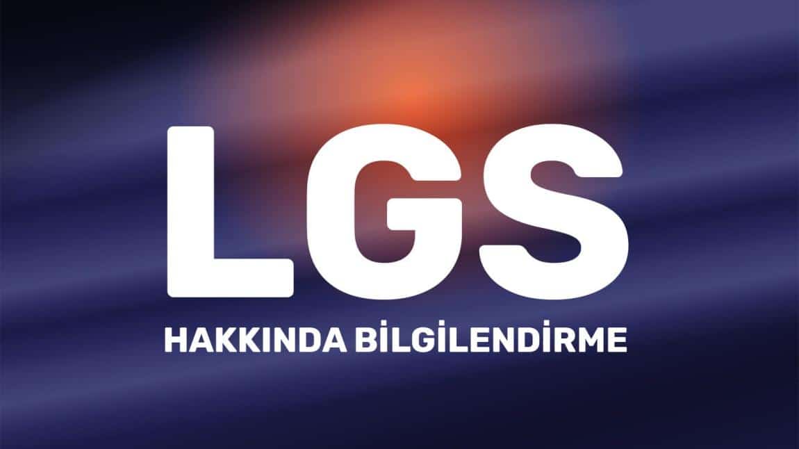 LGS HAKIINDA BİLGİLENDİRME